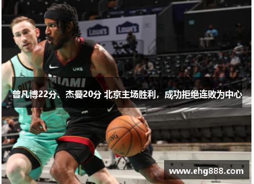 曾凡博22分、杰曼20分 北京主场胜利,成功拒绝连败为中心