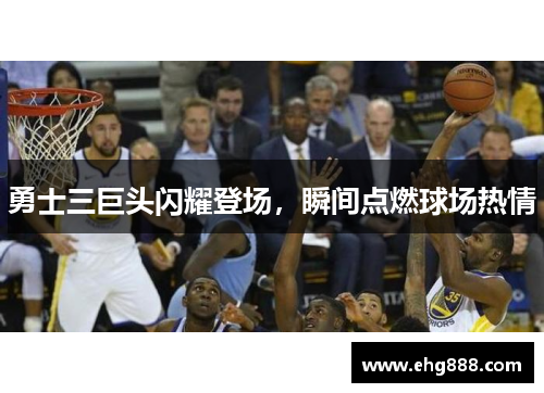 勇士三巨头闪耀登场，瞬间点燃球场热情
